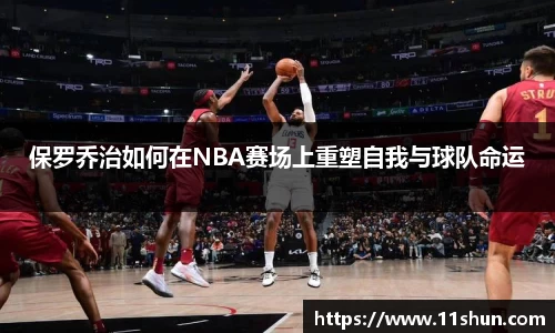 保罗乔治如何在NBA赛场上重塑自我与球队命运