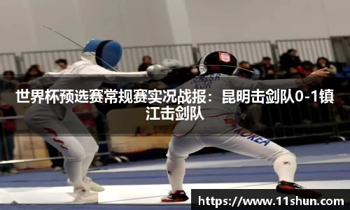 世界杯预选赛常规赛实况战报：昆明击剑队0-1镇江击剑队